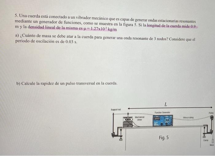 5. Una cuerda está conectado a un vibrador mecánico que es capas de generar ondas estacionarias resonantes mediante un genera