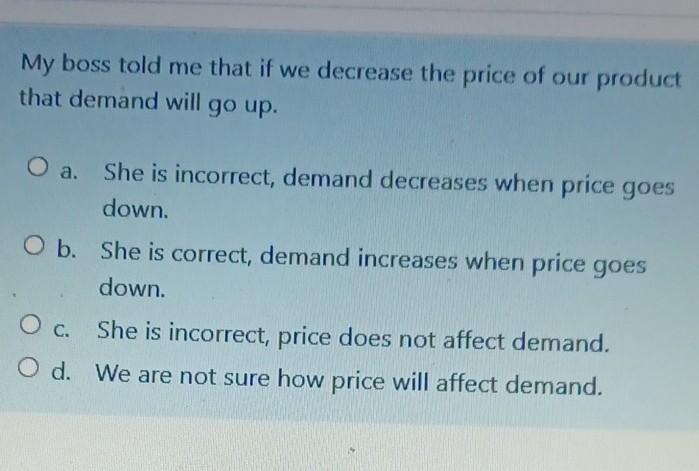 Solved My boss told me that if we decrease the price of our | Chegg.com