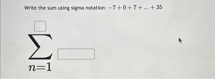 Solved Write the sum using sigma notation: −7 + 0 + 7 + ... | Chegg.com