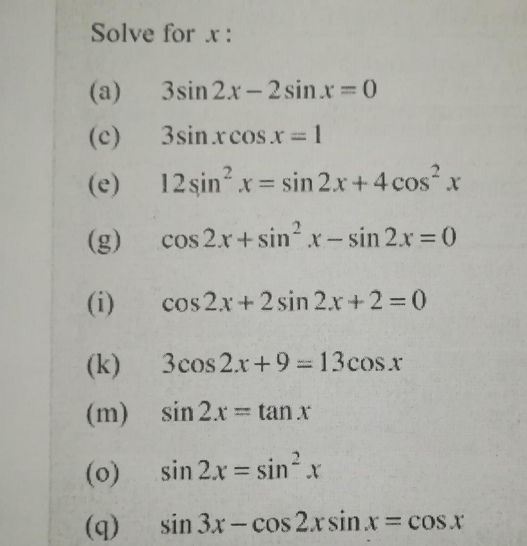 Solve for r: (a) 3sin 2x - 2 sin x = 0 (c) 3sin.rcos x = 1 (e) 12 sin? x = sin 2x + 4 cos x (g) cos 2.r+sin?x-sin 2x = 0) (1)