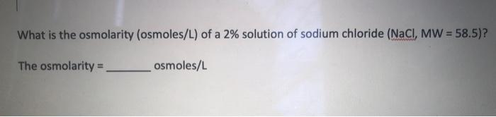 Solved What is the osmolarity (osmoles/L) of a 2% solution | Chegg.com