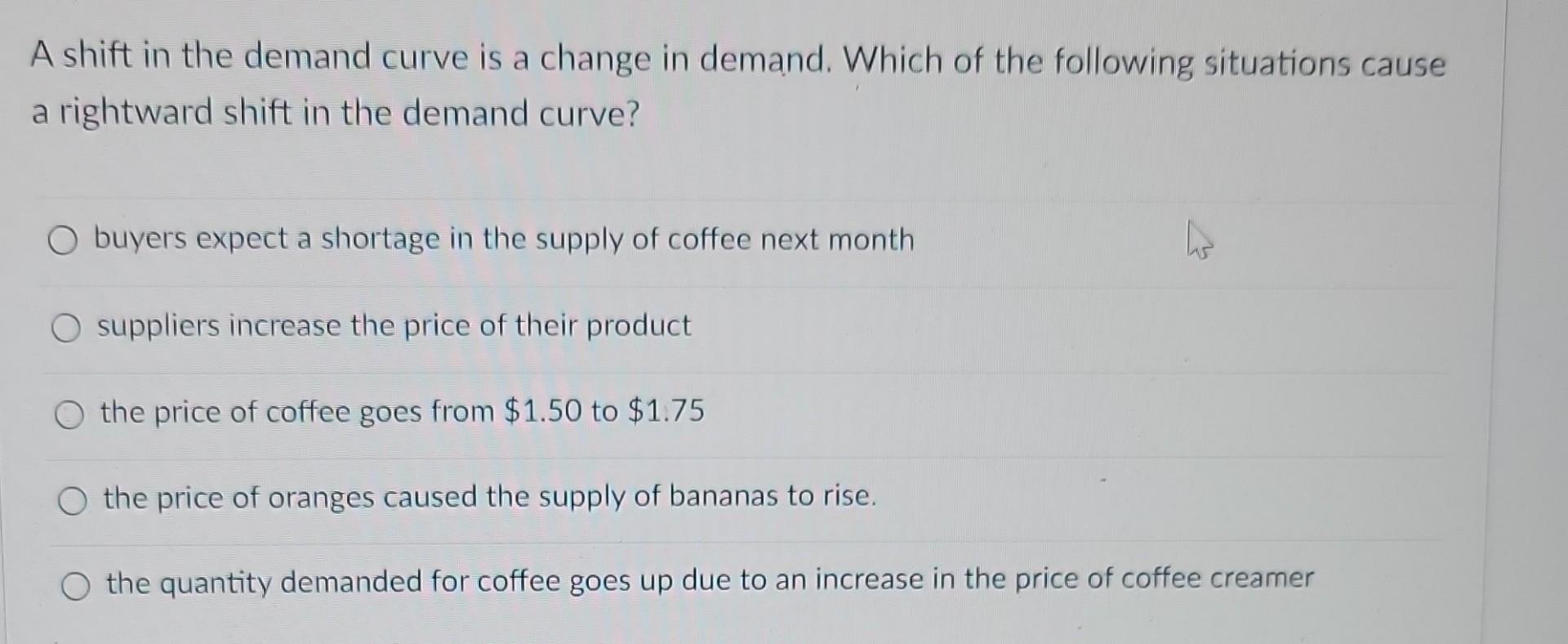 Solved A shift in the demand curve is a change in demand. | Chegg.com