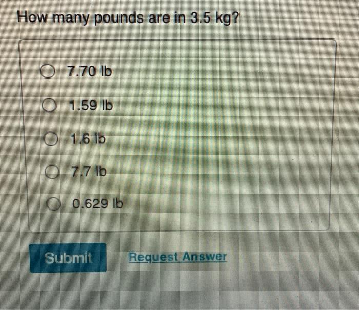 Solved How many pounds are in 3.5 kg O 7.70 lb O 1.59 lb O Chegg