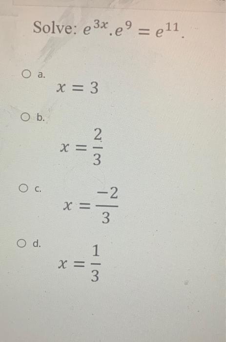 Solved Solve: e3x.e= e11. O a. x = 3 O b. 2 X = 3. - 2 x= | Chegg.com