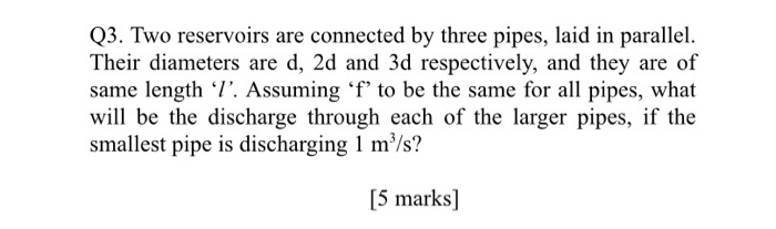 Solved Q3. Two reservoirs are connected by three pipes, laid | Chegg.com