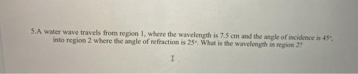 Solved 5.A water wave travels from region 1, where the | Chegg.com