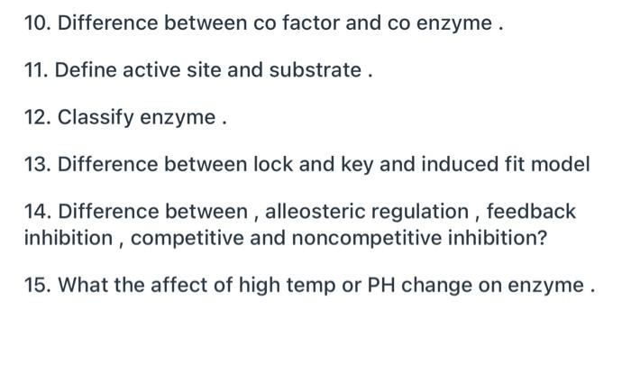 10. Difference between co factor and co enzyme.
11. Define active site and substrate .
12. Classify enzyme.
13. Difference be