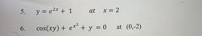 Solved y=100x+005. y=e2x+1 at x=2 6. cos(xy)+ex2+y=0 | Chegg.com
