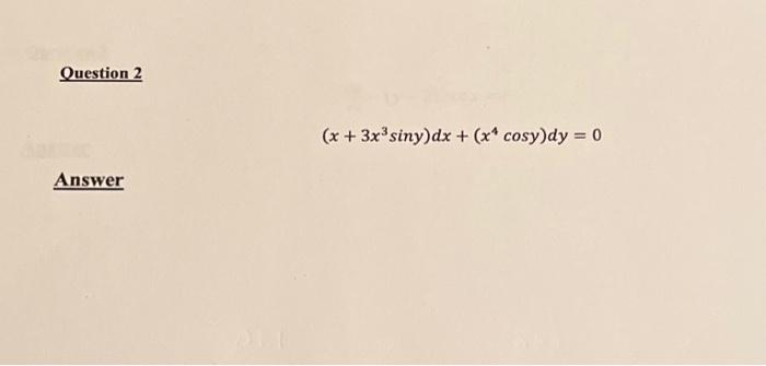 Question 2 \[ \left(x+3 x^{3} \sin y\right) d x+\left(x^{4} \cos y\right) d y=0 \] Answer