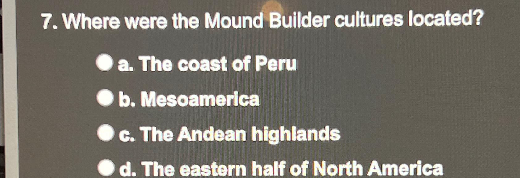 Solved Where were the Mound Builder cultures located?a. ﻿The | Chegg.com