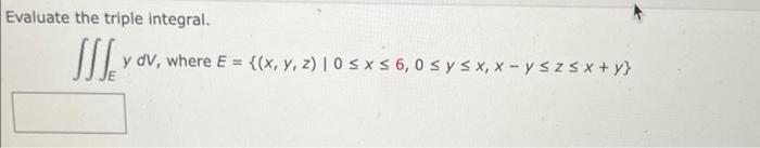 Evaluate the triple integral. \[ \iiint_{E} y d V \text {, where } E=\{(x, y, z) \mid 0 \leq x \leq 6,0 \leq y \leq x, x-y \l