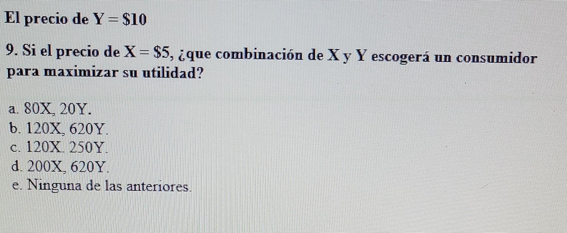 El precio de \( Y=\$ 10 \) 9. Si el precio de \( \mathrm{X}=\$ 5 \), ¿que combinación de \( \mathrm{X} \) y \( \mathrm{Y} \)