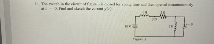 Solved 11. The switch in the circuit of figure 3 is closed | Chegg.com