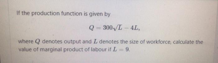 Solved If the production function is given by Q = 300L - 4L, | Chegg.com