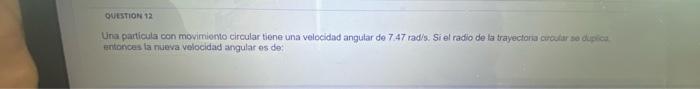 Uina particula con movimionto circular tiene una velocidad angutar de \( 7.47 \) rad/s: Si el radio de la trayectoria curcula