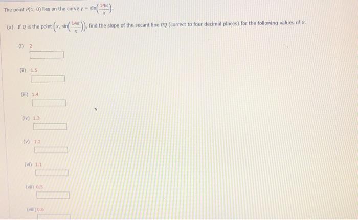 The point \( p(1,0) \) lies on the curve \( y=\sin \left(\frac{14 \pi}{x}\right) \).
(a) If \( Q \) is the point \( \left(x, 