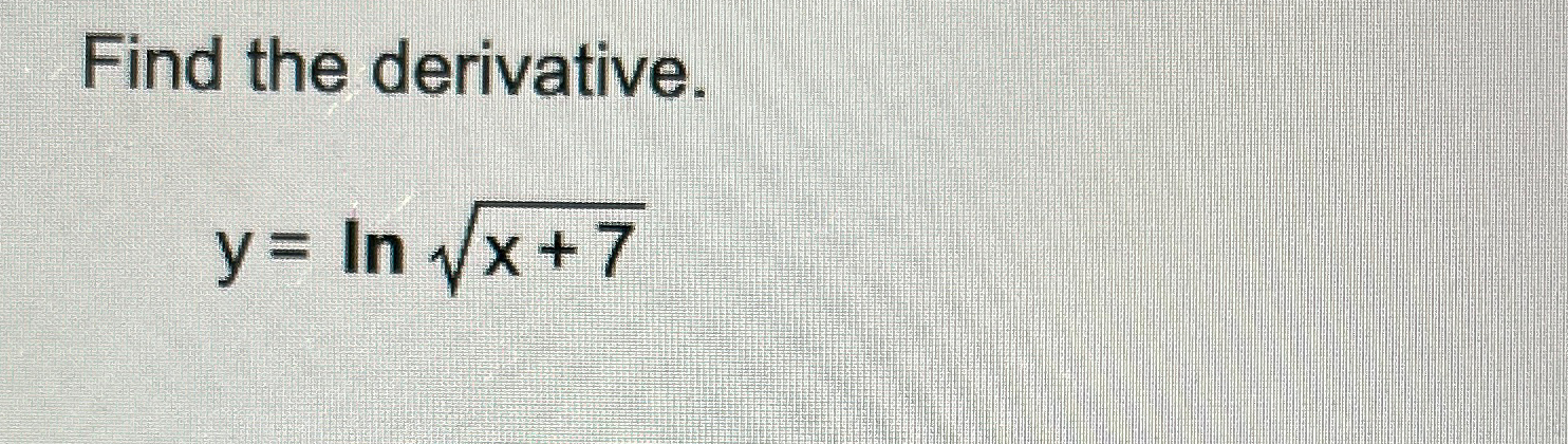 Solved Find the derivative.y=lnx+72 | Chegg.com