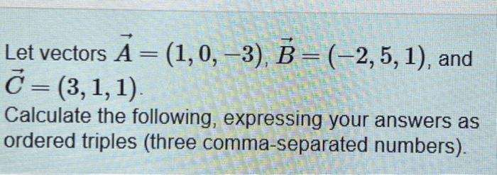 Solved Let vectors A=(1,0,−3),B=(−2,5,1), and C=(3,1,1) | Chegg.com
