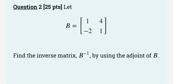 Solved Question 2 [25 Pts] Let 1 B= |_ 1 -2 Find The Inverse | Chegg.com