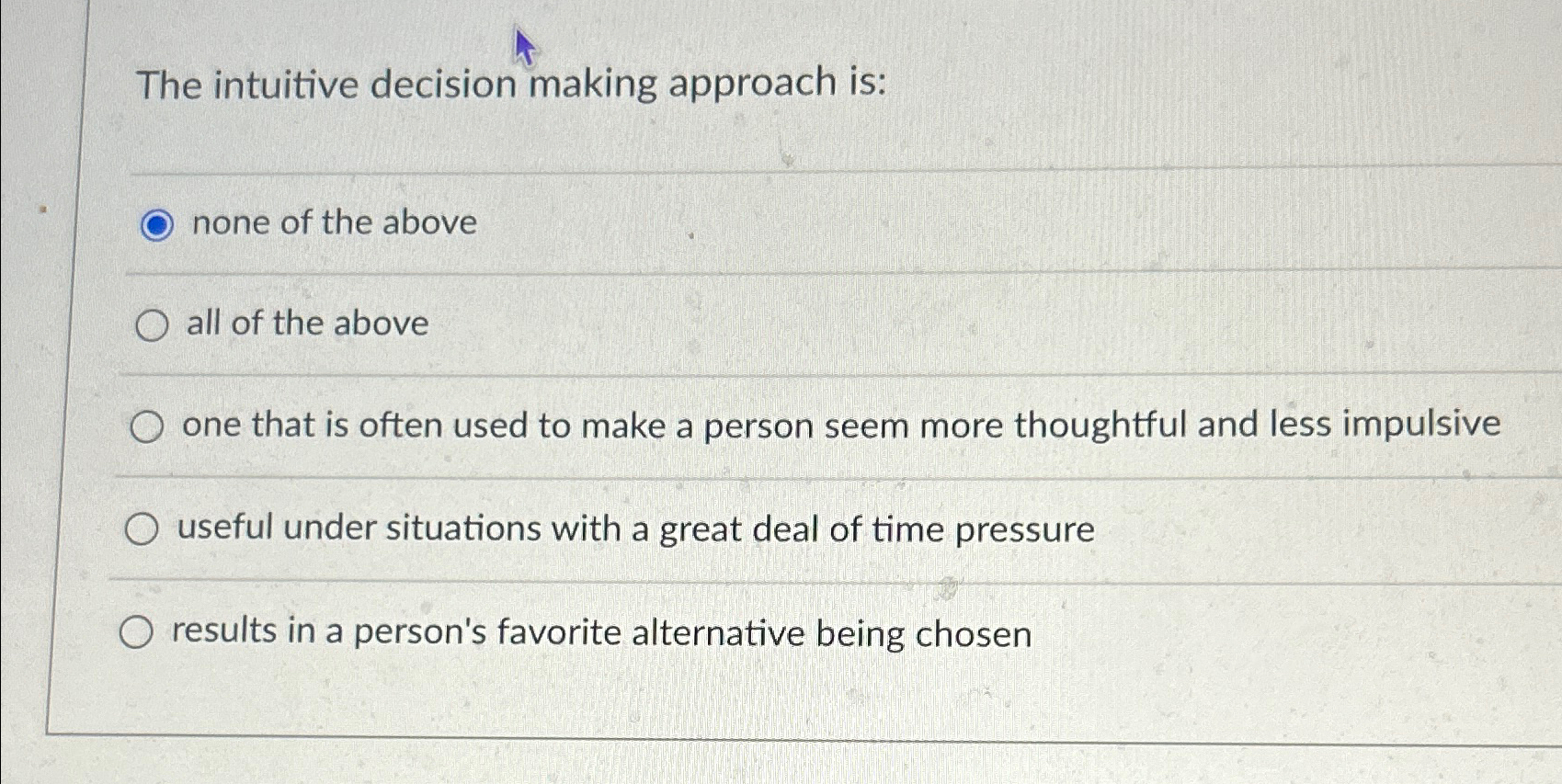 Solved The intuitive decision making approach is:none of the | Chegg.com