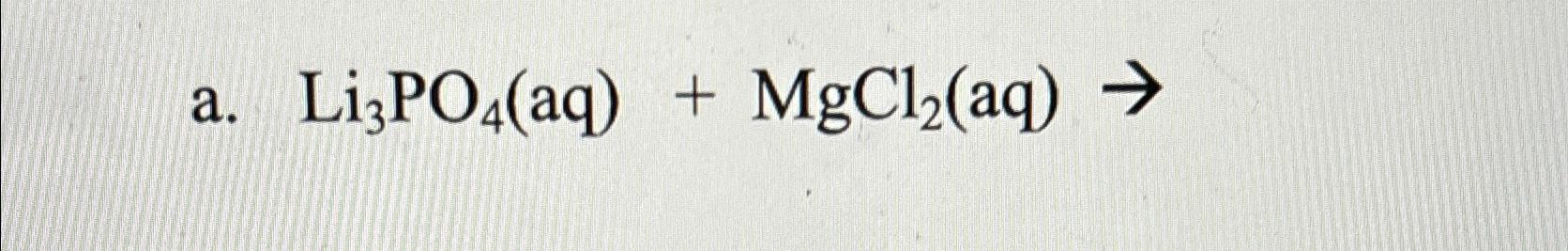 Solved a. Li3PO4(aq)+MgCl2(aq)→ | Chegg.com