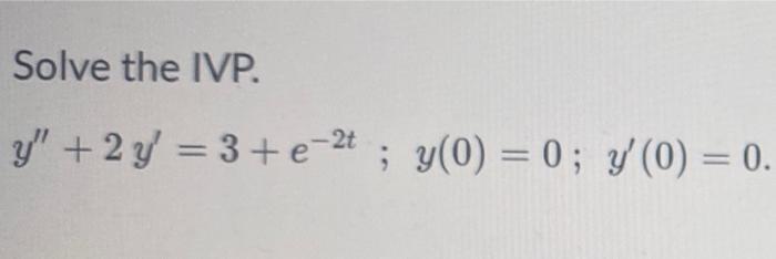 Solve the IVP. Y + 2 y = 3+e-2 ; y(0) = 0; y(0) = 0.