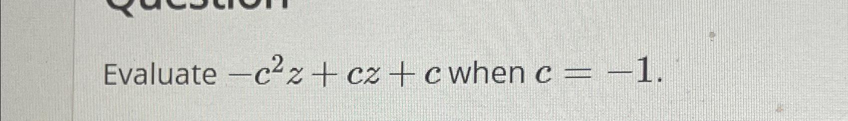 Solved Evaluate -c2z+cz+c ﻿when c=-1 | Chegg.com