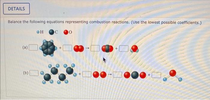 Balance the following equations representing combustion reactions. (Use the lowest possible coefficients.)