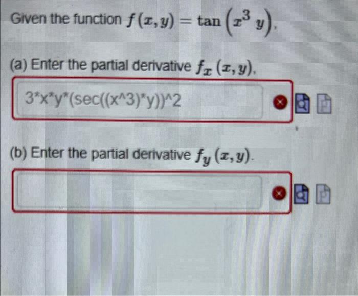 Given the function \( f(x, y)=\tan \left(x^{3} y\right) \). (a) Enter the partial derivative \( f_{x}(x, y) \).