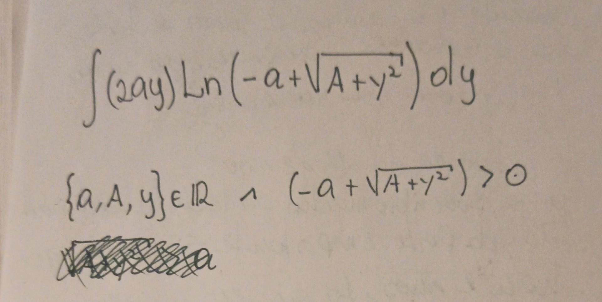 \( \int(2 a y) \operatorname{Ln}\left(-a+\sqrt{A+y^{2}}\right) d y \) \( \{a, A, y\} \in \mathbb{R} \wedge\left(-a+\sqrt{A+y^