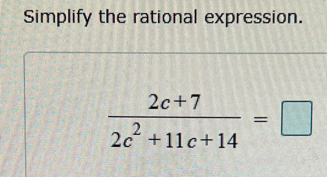 Solved Simplify the rational expression.2c+72c2+11c+14= | Chegg.com