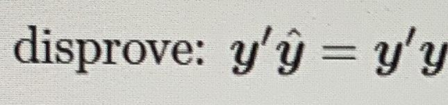 Solved disprove: y'ŷ = y'y | Chegg.com
