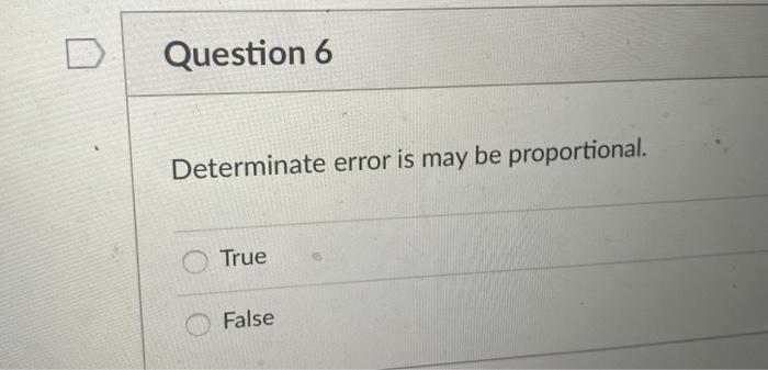 Solved Question 6 Determinate error is may be proportional. | Chegg.com