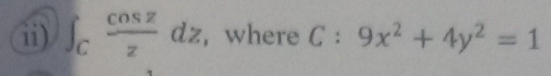 ii) \( \int_{C} \frac{\cos z}{z} d z \), where \( C: 9 x^{2}+4 y^{2}=1 \)