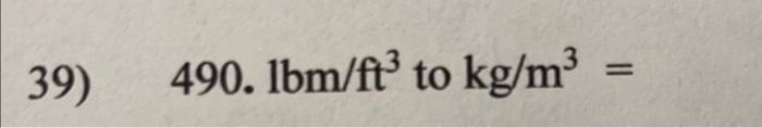 solved-39-490-lbm-ft3-to-kg-m3-chegg