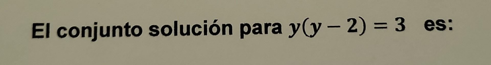 El conjunto solución para \( y(y-2)=3 \) es: