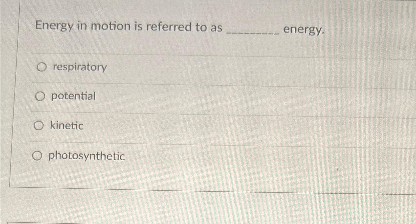 Solved Energy in motion is referred to as