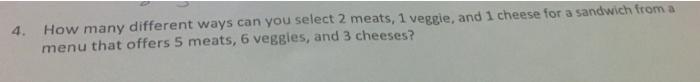 Solved 4. How many different ways can you select 2 meats, 1 | Chegg.com