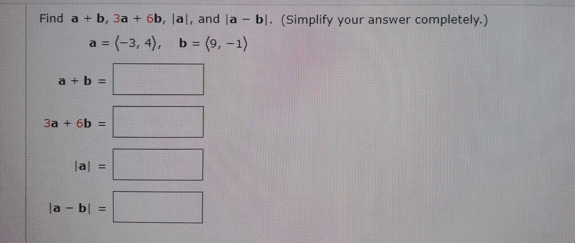 Solved Find A+b,3a+6b,∣a∣, And ∣a−b∣. (Simplify Your Answer | Chegg.com