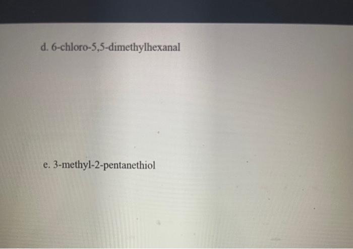 d. 6-chloro-5,5-dimethylhexanal
e. 3-methyl-2-pentanethiol