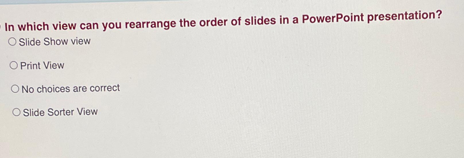 Solved In which view can you rearrange the order of slides | Chegg.com