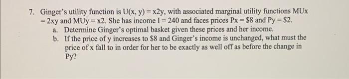 Solved 7. Ginger's utility function is U(x, y) = x2y, with | Chegg.com