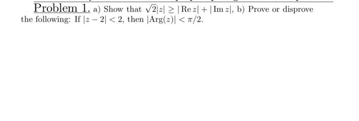 Solved Problem 1. a) Show that 2∣z∣≥∣Rez∣+∣Imz∣, b) Prove or | Chegg.com