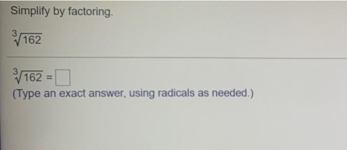 Solved Simplify by factoring. 162 = 162 = (Type an exact | Chegg.com