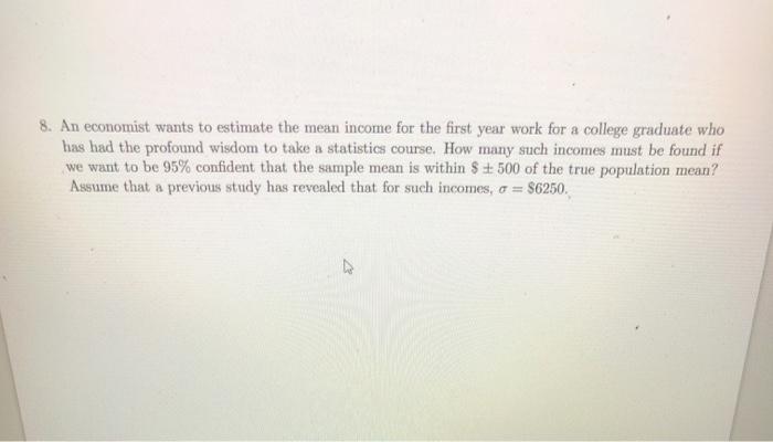 Solved 8. An economist wants to estimate the mean income for | Chegg.com