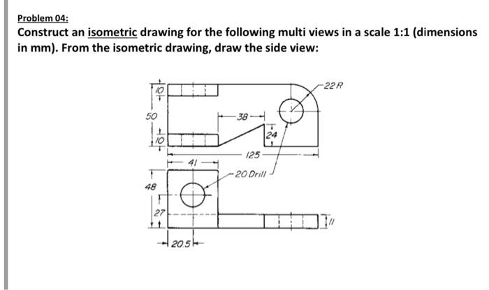 Solved Problem 04: Construct an isometric drawing for the | Chegg.com