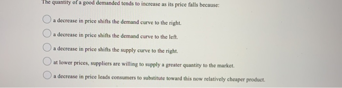 Solved The quantity of a good demanded tends to increase as | Chegg.com