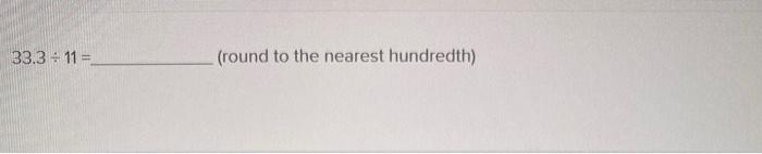 Solved 33.3÷11= (round to the nearest hundredth) | Chegg.com