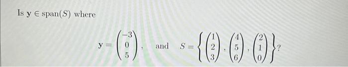 Is \( \mathrm{y} \in \operatorname{span}(S) \) where \[ \mathbf{y}=\left(\begin{array}{c} -3 \\ 0 \\ 5 \end{array}\right), \q