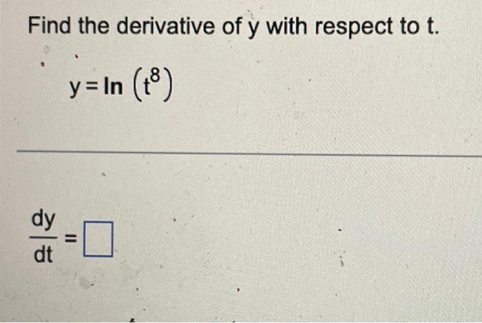 Solved Find the derivative of y with respect to t. y=ln(t8) | Chegg.com